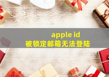 apple id被锁定邮箱无法登陆